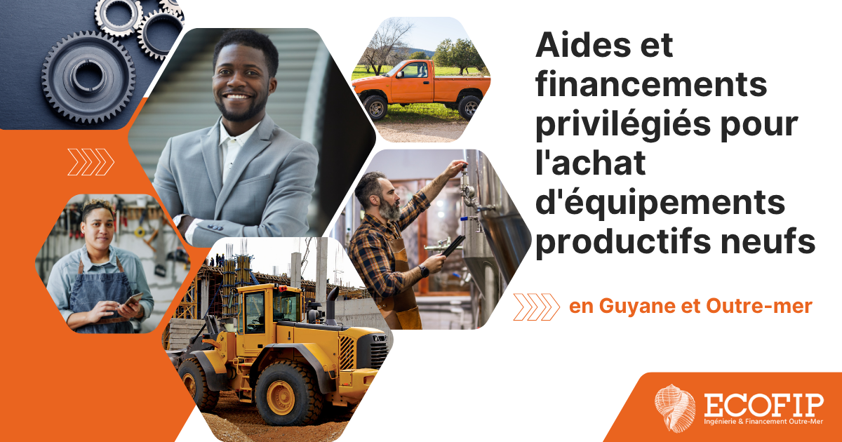 Aides et financements privilégiés pour l'achat d'équipements productifs neufs en Guyane et Outre-mer - ECOFIP Guyane.